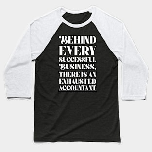 Behind every Accountant successful business, there is an exhausted accountant Baseball T-Shirt